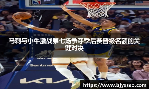 马刺与小牛激战第七场争夺季后赛晋级名额的关键对决