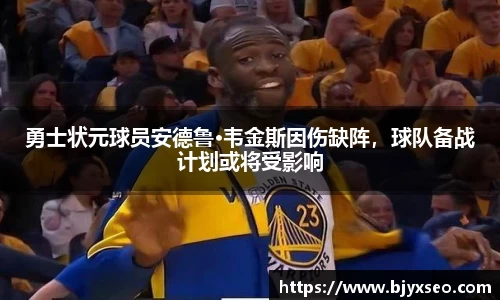 勇士状元球员安德鲁·韦金斯因伤缺阵，球队备战计划或将受影响